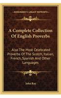 A Complete Collection Of English Proverbs: Also The Most Celebrated Proverbs Of The Scotch, Italian, French, Spanish And Other Languages(English)