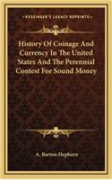 History Of Coinage And Currency In The United States And The Perennial Contest For Sound Money