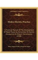 Hydro-Electric Practice: A Practical Manual of the Development of Water Power, Its Conversion to Electric Energy and Its Distant Transmission (1908)