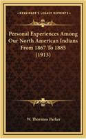 Personal Experiences Among Our North American Indians from 1867 to 1885 (1913)