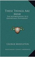 These Things Are Mine: The Autobiography of a Journeyman Playwright