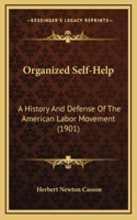 Organized Self-Help: A History And Defense Of The American Labor Movement (1901)