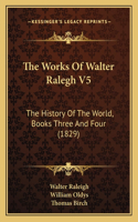 Works Of Walter Ralegh V5