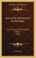 Sketch Of The Field Services Of The Rifle Brigade