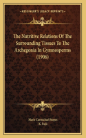 The Nutritive Relations Of The Surrounding Tissues To The Archegonia In Gymnosperms (1906)