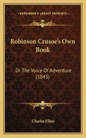 Robinson Crusoe's Own Book: Or The Voice Of Adventure (1843)