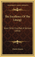 The Excellency Of The Liturgy: Also, Christ Crucified, A Sermon (1816)