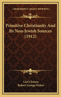 Primitive Christianity And Its Non-Jewish Sources (1912)