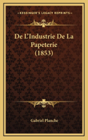 De L'Industrie De La Papeterie (1853)
