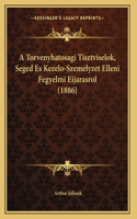A Torvenyhatosagi Tisztviselok, Seged Es Kezelo-Szemelyzet Elleni Fegyelmi Eijarasrol (1886)