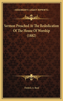 Sermon Preached At The Rededication Of The House Of Worship (1882)