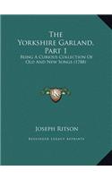 The Yorkshire Garland, Part 1: Being A Curious Collection Of Old And New Songs (1788)