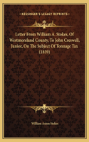 Letter From William A. Stokes, Of Westmoreland County, To John Creswell, Junior, On The Subject Of Tonnage Tax (1859)