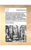 New Book of Constitutions of the Most Ancient and Honourable Fraternity of Free and Accepted Masons Containing Their History, Charges, Regulations, Collected from the Book of Constitutions Published in England, in the Year 1738, B