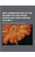 War Administration of the Railways in the United States and Great Britain Volume 3