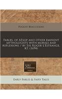 Fables, of Aesop and Other Eminent Mythologists with Morals and Reflexions / By Sir Roger L'Estrange, Kt. (1694)