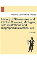 History of Shiawassee and Clinton Counties, Michigan, with Illustrations and Biographical Sketches, Etc.