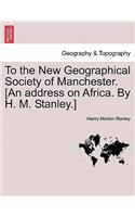 To the New Geographical Society of Manchester. [an Address on Africa. by H. M. Stanley.]