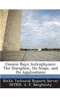 Cosmic Rays Astrophysics: The Discipline, Its Scope, and Its Applications(English)