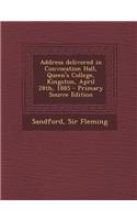 Address Delivered in Convocation Hall, Queen's College, Kingston, April 28th, 1885