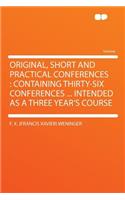 Original, Short and Practical Conferences: Containing Thirty-Six Conferences ... Intended as a Three Year's Course
