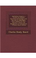 Ophthalmic Surgery; A Treatise on Surgical Operations Pertaining to the Eye and Its Appendages: With Chapters on Para-Operative Technic and Management