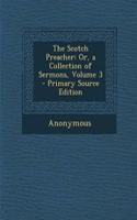 The Scotch Preacher: Or, a Collection of Sermons, Volume 3 - Primary Source Edition