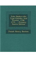 John Baskerville: Type-Founder and Printer, 1706-1775... - Primary Source Edition