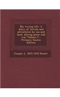 My Roving Life. a Diary of Travels and Adventures by Sea and Land, During Peace and War Volume 2 - Primary Source Edition