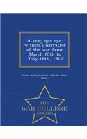 A Year Ago; Eye-Witness's Narrative of the War from March 20th to July 18th, 1915 - War College Series