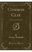 Common Clay: A Drama in Four Acts (Classic Reprint)