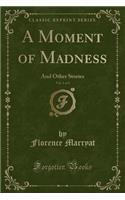 A Moment of Madness, Vol. 1 of 3: And Other Stories (Classic Reprint)(English)