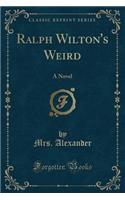 Ralph Wilton's Weird: A Novel (Classic Reprint)