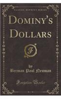 Dominy's Dollars (Classic Reprint)