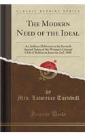 The Modern Need of the Ideal: An Address Delivered at the Seventh Annual Salon of the Women's Literary Club of Baltimore June the 2nd, 1896 (Classic Reprint)