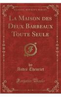 La Maison Des Deux Barbeaux Toute Seule (Classic Reprint)