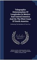 Telegraphic Determination Of Longitudes In Mexico And Central America And On The West Coast Of South America: Embracing The Meridians Of Vera Cruz(English)