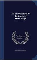 An Introduction to the Study of Metallurgy