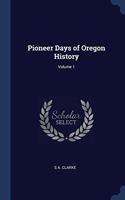 PIONEER DAYS OF OREGON HISTORY; VOLUME 1