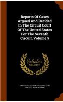 Reports of Cases Argued and Decided in the Circuit Court of the United States for the Seventh Circuit, Volume 5
