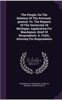 The People, on the Relation of the Attorney-General, vs. the Regents of the University of Michigan. Application for Mandamus. Brief of Respondents. A. Felch, Attorney for Respondents