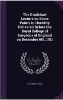 The Bradshaw Lecture on Some Points in Heredity Delivered Before the Royal College of Surgeons of England on December 6th, 1911