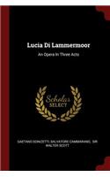 Lucia Di Lammermoor: An Opera in Three Acts