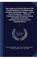 New Light on the Early History of the Greater Northwest. The Manuscript Journals of Alexander Henry ... and of David Thompson ... 1799-1814. Exploration and Adventure Among the Indians on the Red, Saskatchewan, Missouri and Columbia Rivers: 2