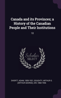 Canada and its Provinces; a History of the Canadian People and Their Institutions: 10