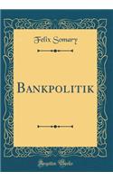 Bankpolitik (Classic Reprint)