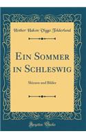 Ein Sommer in Schleswig: Skizzen Und Bilder (Classic Reprint)