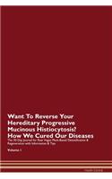 Want To Reverse Your Hereditary Progressive Mucinous Histiocytosis? How We Cured Our Diseases. The 30 Day Journal for Raw Vegan Plant-Based Detoxification & Regeneration with Information & Tips Volume 1