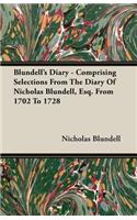 Blundell's Diary - Comprising Selections From The Diary Of Nicholas Blundell, Esq. From 1702 To 1728