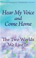 Hear My Voice and Come Home: The Two Worlds We Live In